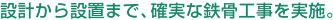 設計から設置まで、確実な鉄骨工事を実施。